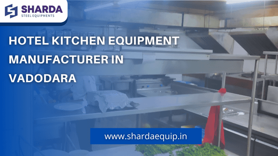 Hotel Kitchen Equipment Manufacturer In Vadodara